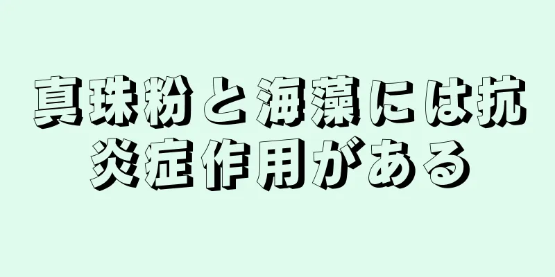 真珠粉と海藻には抗炎症作用がある