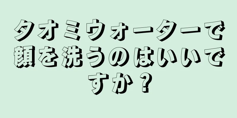 タオミウォーターで顔を洗うのはいいですか？