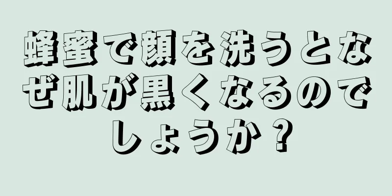 蜂蜜で顔を洗うとなぜ肌が黒くなるのでしょうか？