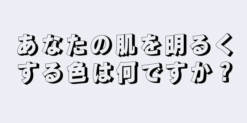 あなたの肌を明るくする色は何ですか？