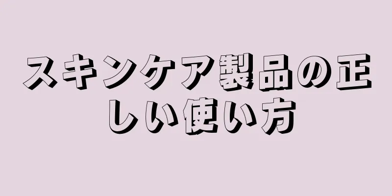 スキンケア製品の正しい使い方