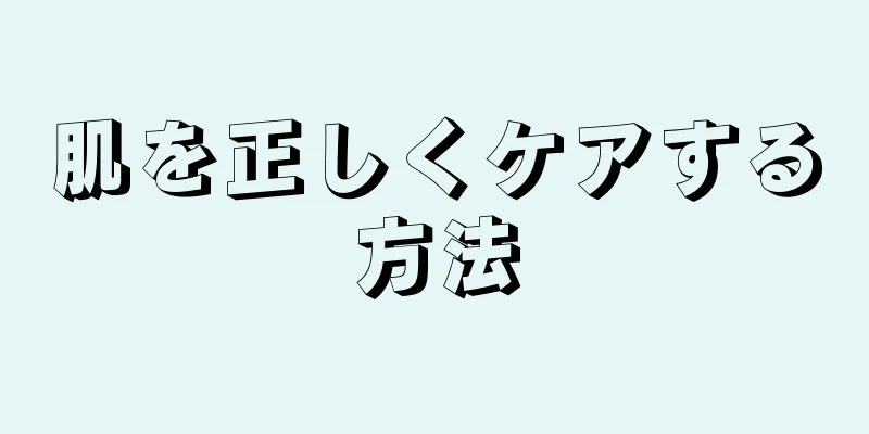 肌を正しくケアする方法