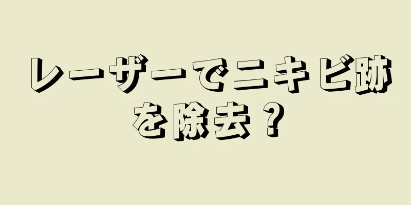 レーザーでニキビ跡を除去？