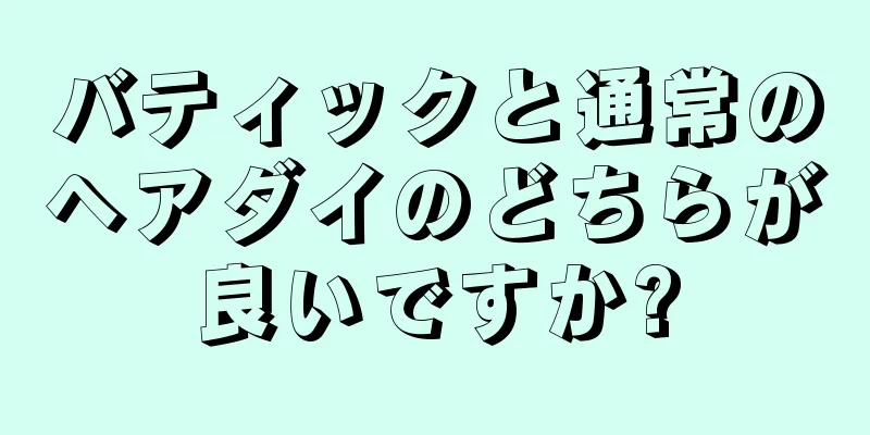 バティックと通常のヘアダイのどちらが良いですか?