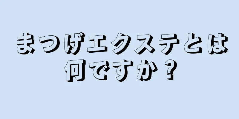まつげエクステとは何ですか？