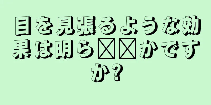 目を見張るような効果は明ら​​かですか?