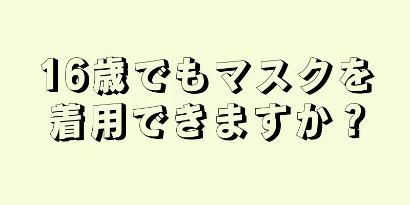 16歳でもマスクを着用できますか？
