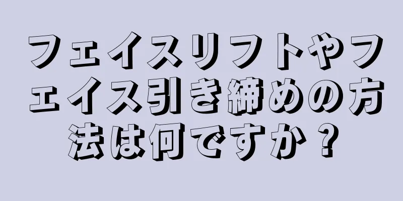 フェイスリフトやフェイス引き締めの方法は何ですか？