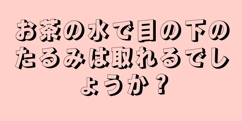お茶の水で目の下のたるみは取れるでしょうか？
