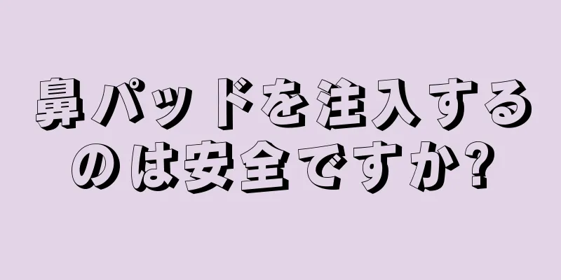 鼻パッドを注入するのは安全ですか?