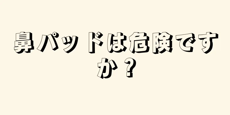 鼻パッドは危険ですか？