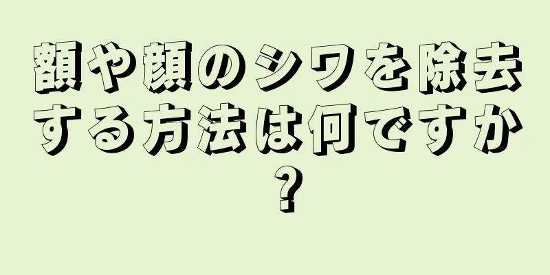 額や顔のシワを除去する方法は何ですか？