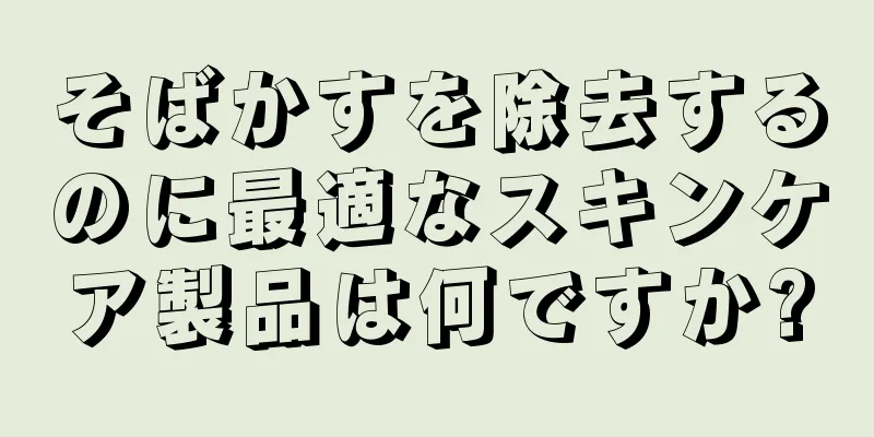 そばかすを除去するのに最適なスキンケア製品は何ですか?