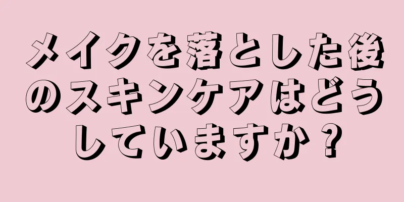 メイクを落とした後のスキンケアはどうしていますか？
