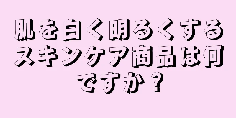 肌を白く明るくするスキンケア商品は何ですか？