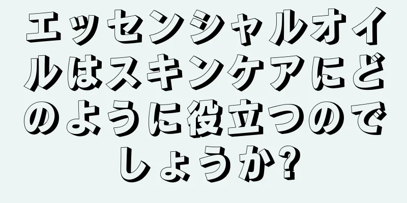 エッセンシャルオイルはスキンケアにどのように役立つのでしょうか?