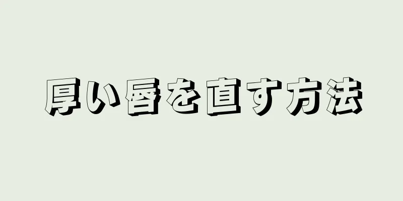 厚い唇を直す方法