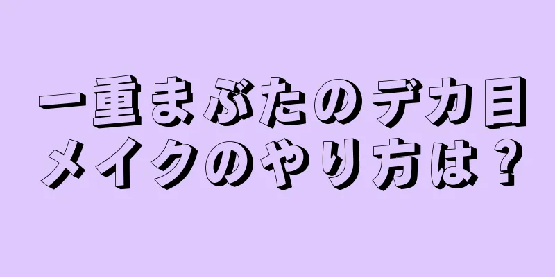 一重まぶたのデカ目メイクのやり方は？
