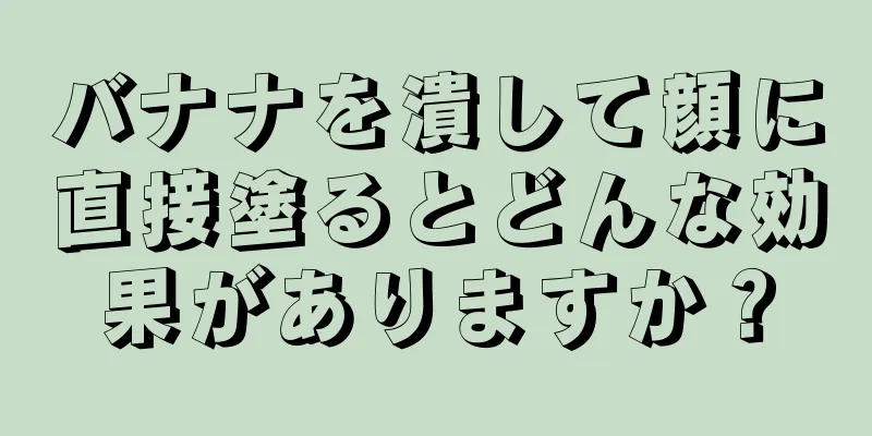 バナナを潰して顔に直接塗るとどんな効果がありますか？