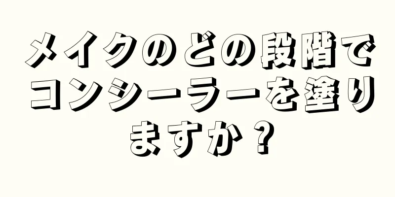 メイクのどの段階でコンシーラーを塗りますか？