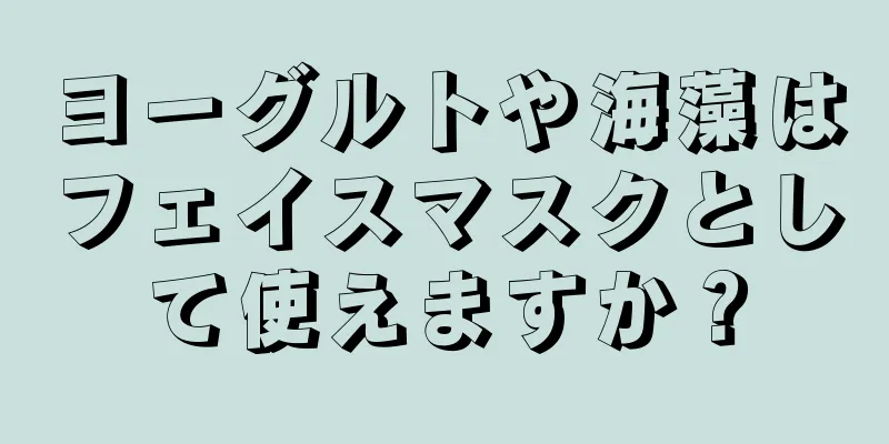 ヨーグルトや海藻はフェイスマスクとして使えますか？