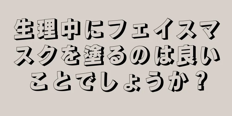 生理中にフェイスマスクを塗るのは良いことでしょうか？
