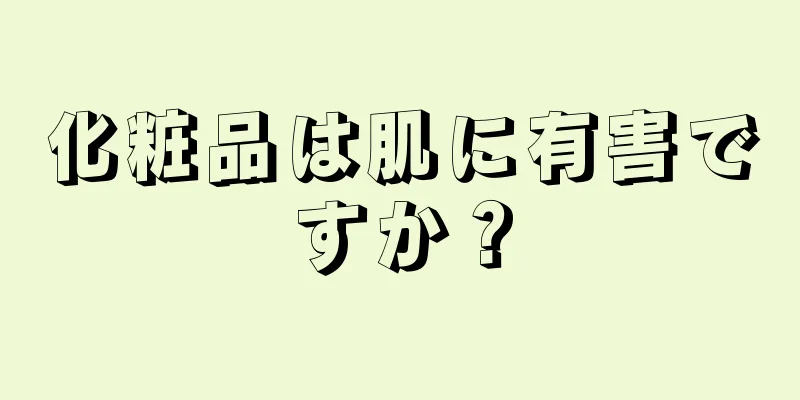 化粧品は肌に有害ですか？