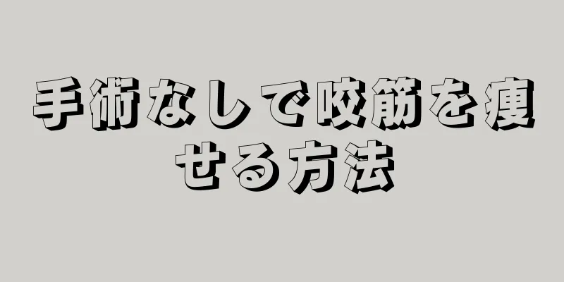 手術なしで咬筋を痩せる方法