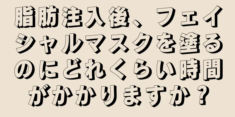脂肪注入後、フェイシャルマスクを塗るのにどれくらい時間がかかりますか？