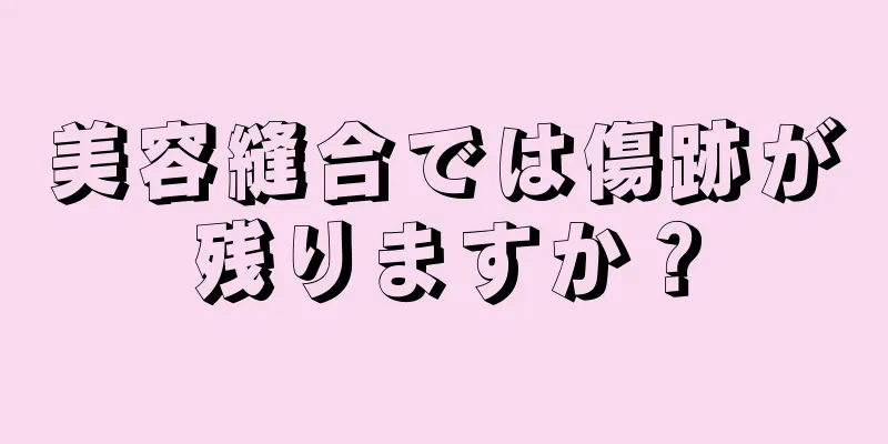 美容縫合では傷跡が残りますか？