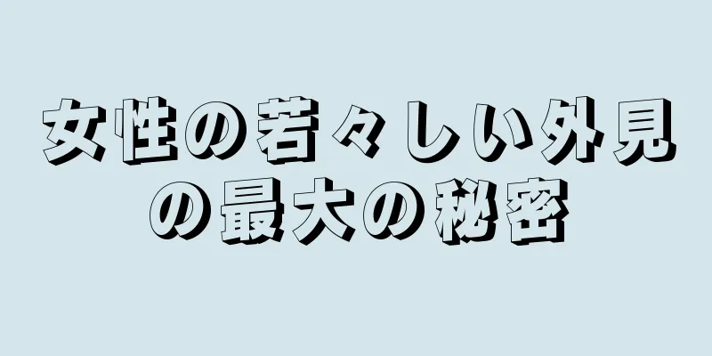 女性の若々しい外見の最大の秘密