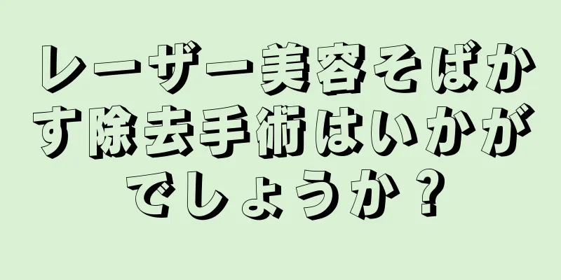レーザー美容そばかす除去手術はいかがでしょうか？