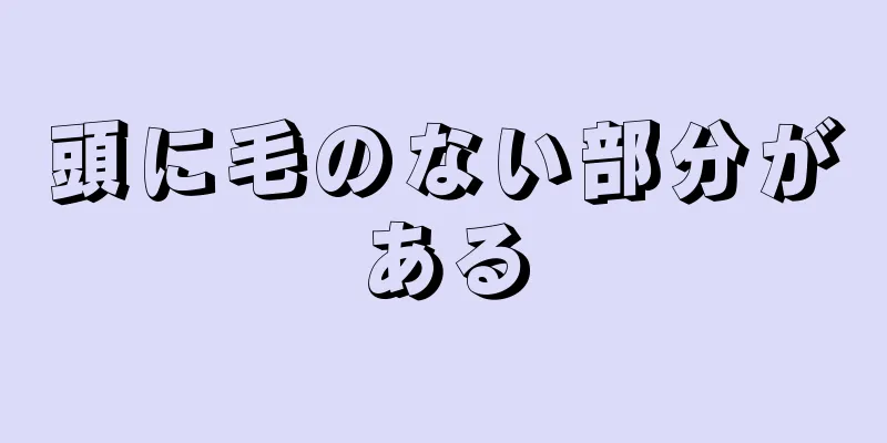 頭に毛のない部分がある