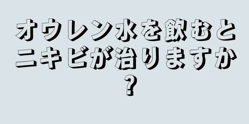 オウレン水を飲むとニキビが治りますか？