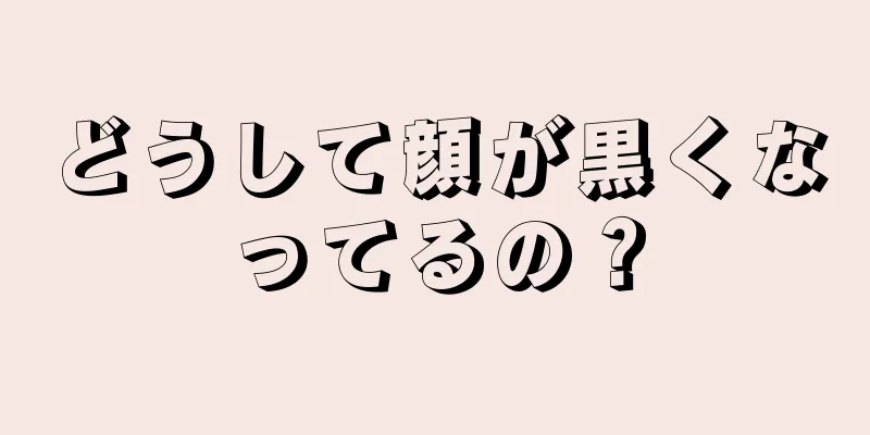どうして顔が黒くなってるの？