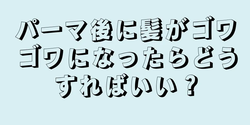 パーマ後に髪がゴワゴワになったらどうすればいい？