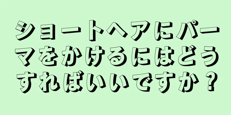 ショートヘアにパーマをかけるにはどうすればいいですか？