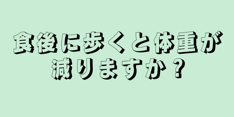 食後に歩くと体重が減りますか？