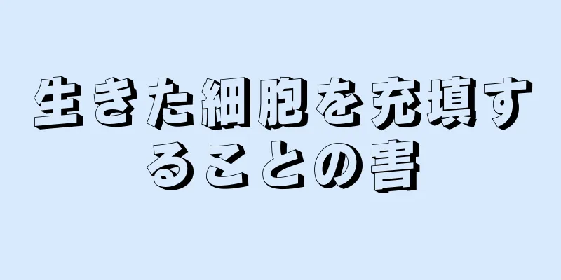 生きた細胞を充填することの害