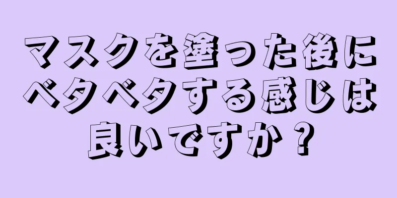 マスクを塗った後にベタベタする感じは良いですか？