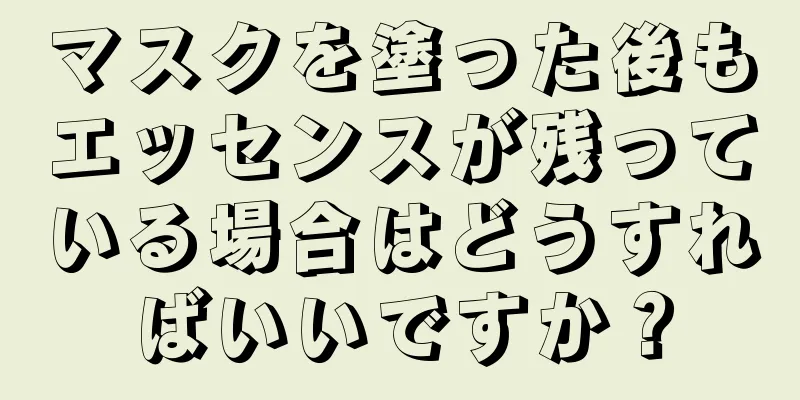 マスクを塗った後もエッセンスが残っている場合はどうすればいいですか？