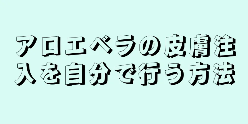 アロエベラの皮膚注入を自分で行う方法