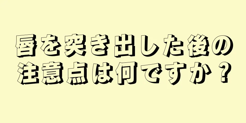 唇を突き出した後の注意点は何ですか？