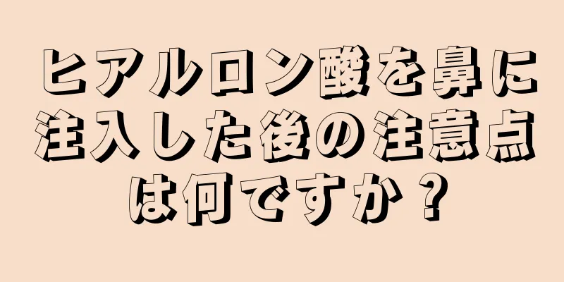 ヒアルロン酸を鼻に注入した後の注意点は何ですか？