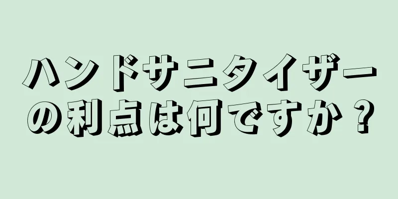 ハンドサニタイザーの利点は何ですか？