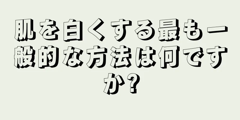肌を白くする最も一般的な方法は何ですか?