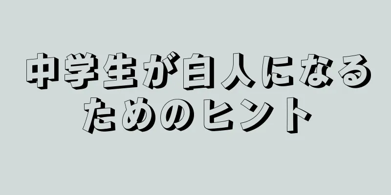 中学生が白人になるためのヒント