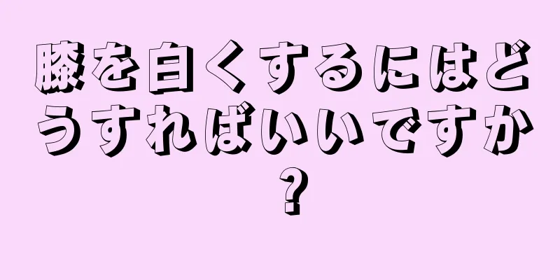 膝を白くするにはどうすればいいですか？