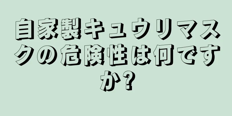 自家製キュウリマスクの危険性は何ですか?