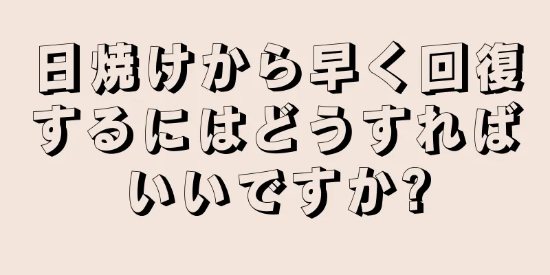 日焼けから早く回復するにはどうすればいいですか?